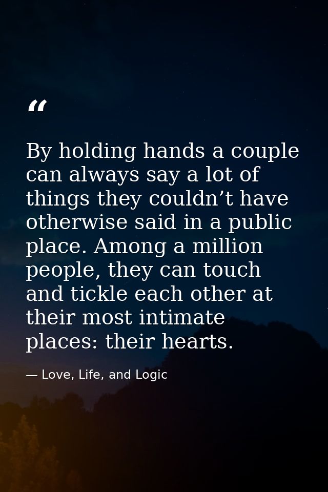 By holding hands a couple can always say a lot of things they couldn’t have otherwise said in a public place. Among a mi — Love, Life, and Logic