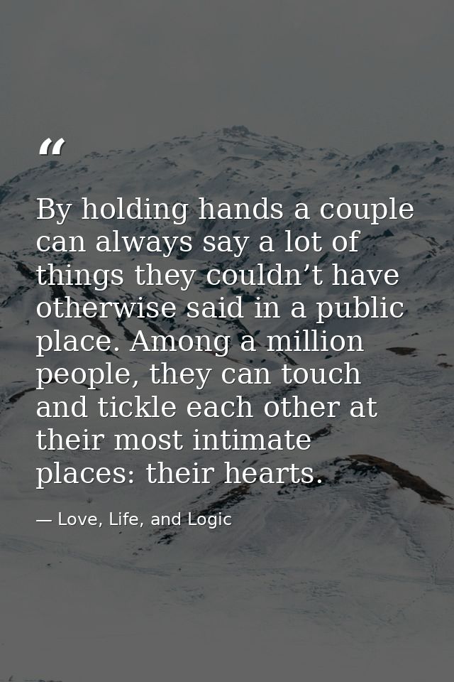 By holding hands a couple can always say a lot of things they couldn’t have otherwise said in a public place. Among a mi — Love, Life, and Logic