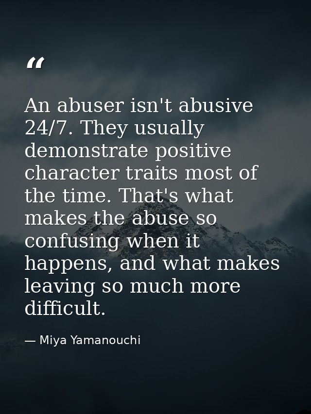 An abuser isn't abusive 24/7. They usually demonstrate positive character traits most of the time. That's what makes the — Miya Yamanouchi
