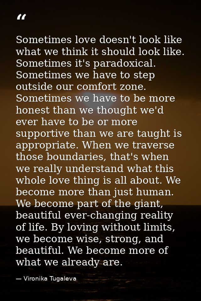 Sometimes love doesn't look like what we think it should look like. Sometimes it's paradoxical. Sometimes we have to ste — Vironika Tugaleva