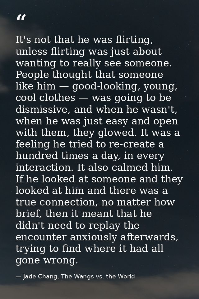 It's not that he was flirting, unless flirting was just about wanting to really see someone. People thought that someone — Jade Chang, The Wangs vs. the World
