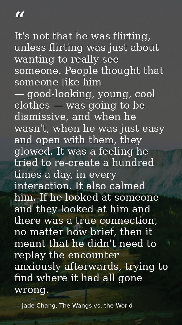 It's not that he was flirting, unless flirting was just about wanting to really see someone. People thought that someone — Jade Chang, The Wangs vs. the World