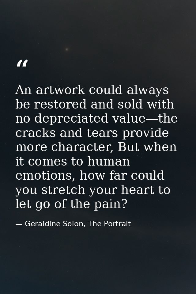 An artwork could always be restored and sold with no depreciated value―the cracks and tears provide more character, But  — Geraldine Solon, The Portrait