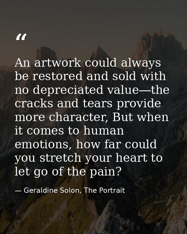 An artwork could always be restored and sold with no depreciated value―the cracks and tears provide more character, But  — Geraldine Solon, The Portrait