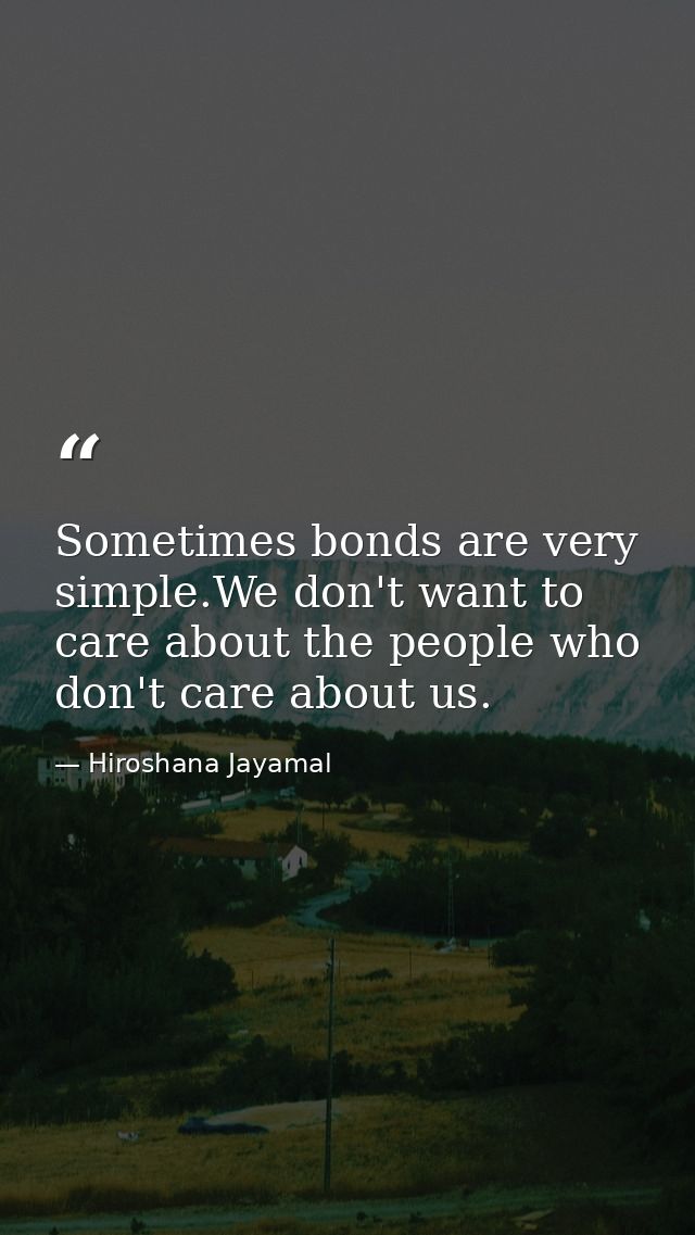 Sometimes bonds are very simple.We don't want to care about the people who don't care about us. — Hiroshana Jayamal