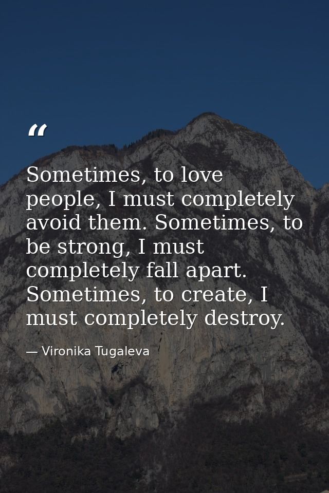 Sometimes, to love people, I must completely avoid them. Sometimes, to be strong, I must completely fall apart. Sometime — Vironika Tugaleva