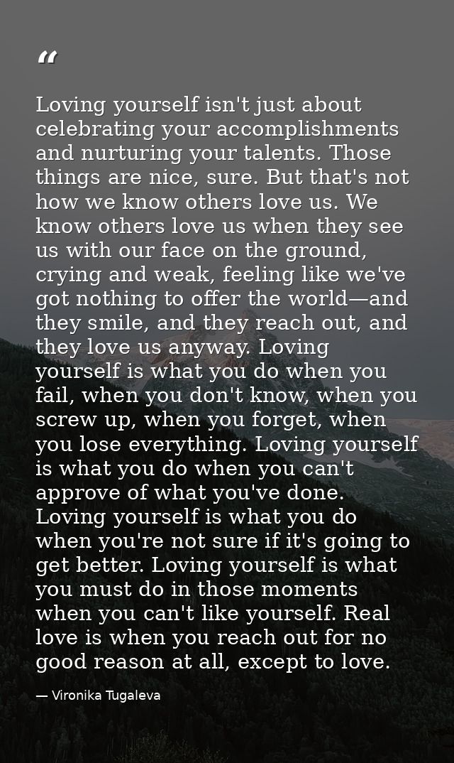 Loving yourself isn't just about celebrating your accomplishments and nurturing your talents. Those things are nice, sur — Vironika Tugaleva