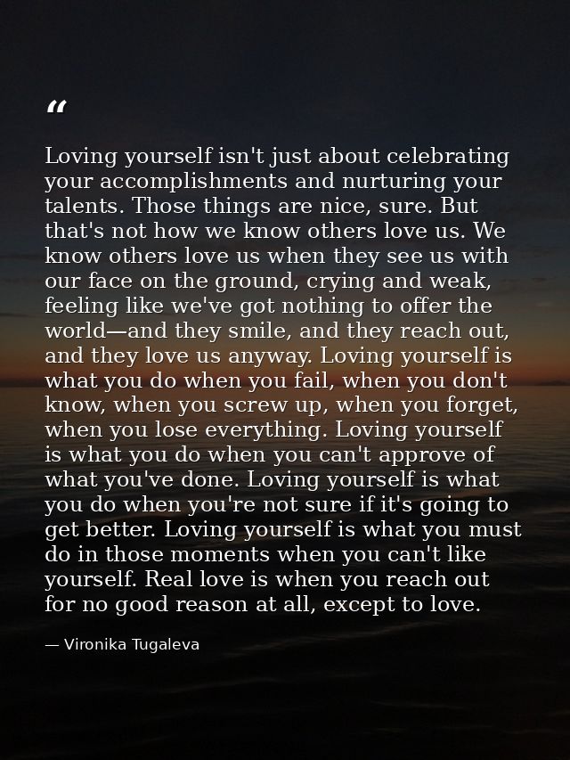 Loving yourself isn't just about celebrating your accomplishments and nurturing your talents. Those things are nice, sur — Vironika Tugaleva