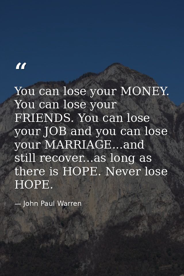 You can lose your MONEY. You can lose your FRIENDS. You can lose your JOB and you can lose your MARRIAGE...and still rec — John Paul Warren
