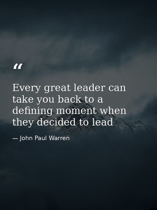 Every great leader can take you back to a defining moment when they decided to lead — John Paul Warren