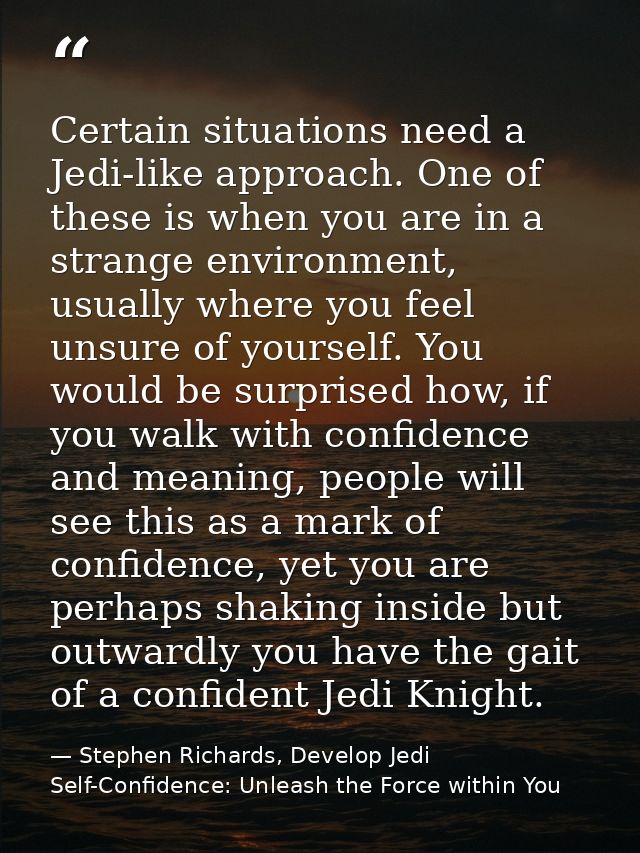 Certain situations need a Jedi-like approach. One of these is when you are in a strange environment, usually where you f — Stephen Richards, Develop Jedi Self-Confidence: Unleash the Force within You