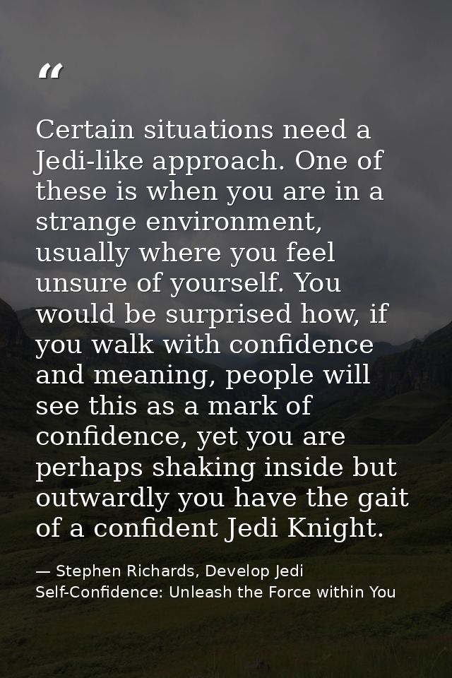 Certain situations need a Jedi-like approach. One of these is when you are in a strange environment, usually where you f — Stephen Richards, Develop Jedi Self-Confidence: Unleash the Force within You