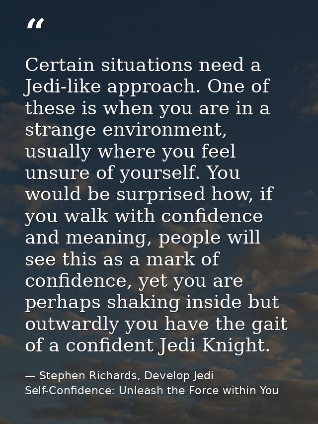 Certain situations need a Jedi-like approach. One of these is when you are in a strange environment, usually where you f — Stephen Richards, Develop Jedi Self-Confidence: Unleash the Force within You