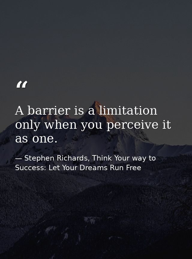 A barrier is a limitation only when you perceive it as one. — Stephen Richards, Think Your way to Success: Let Your Dreams Run Free