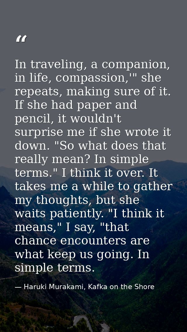 In traveling, a companion, in life, compassion,'" she repeats, making sure of it. If she had paper and pencil, it wouldn — Haruki Murakami, Kafka on the Shore