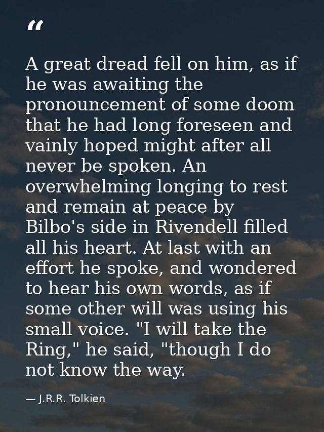 A great dread fell on him, as if he was awaiting the pronouncement of some doom that he had long foreseen and vainly hop — J.R.R. Tolkien