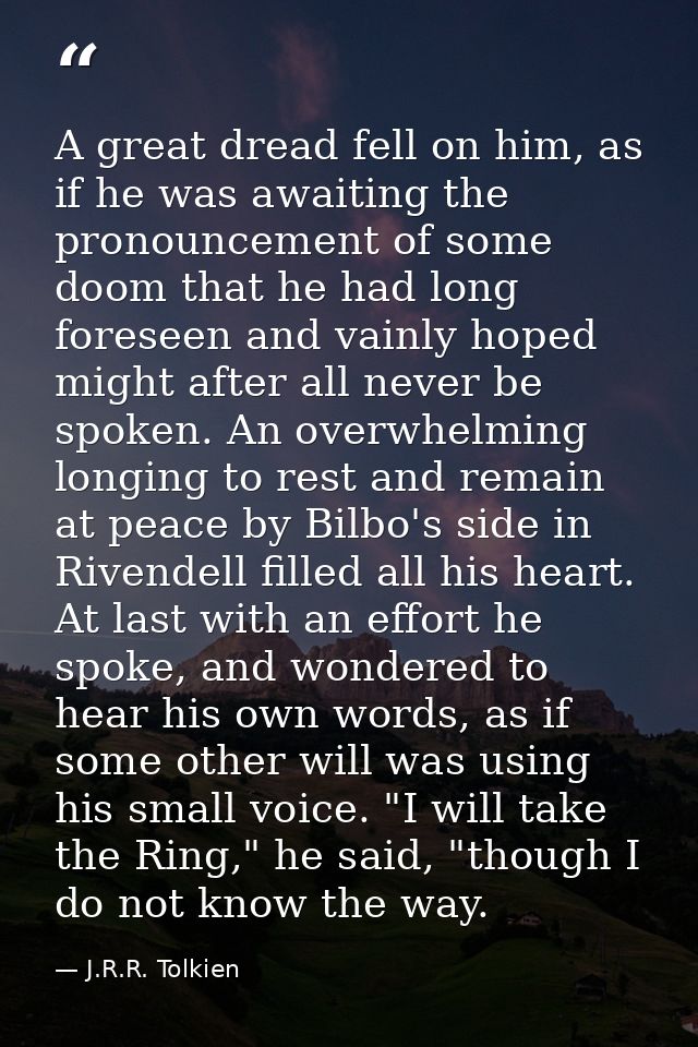 A great dread fell on him, as if he was awaiting the pronouncement of some doom that he had long foreseen and vainly hop — J.R.R. Tolkien