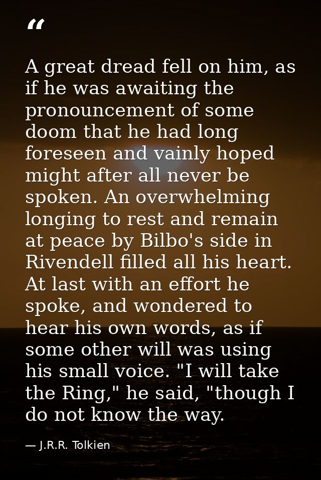 A great dread fell on him, as if he was awaiting the pronouncement of some doom that he had long foreseen and vainly hop — J.R.R. Tolkien