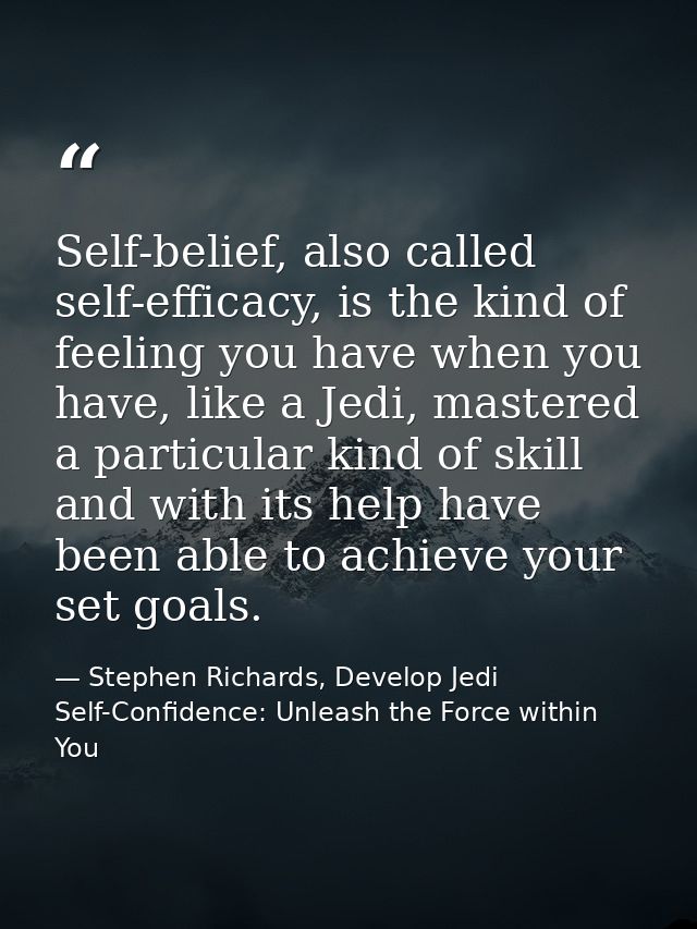 Self-belief, also called self-efficacy, is the kind of feeling you have when you have, like a Jedi, mastered a particula — Stephen Richards, Develop Jedi Self-Confidence: Unleash the Force within You