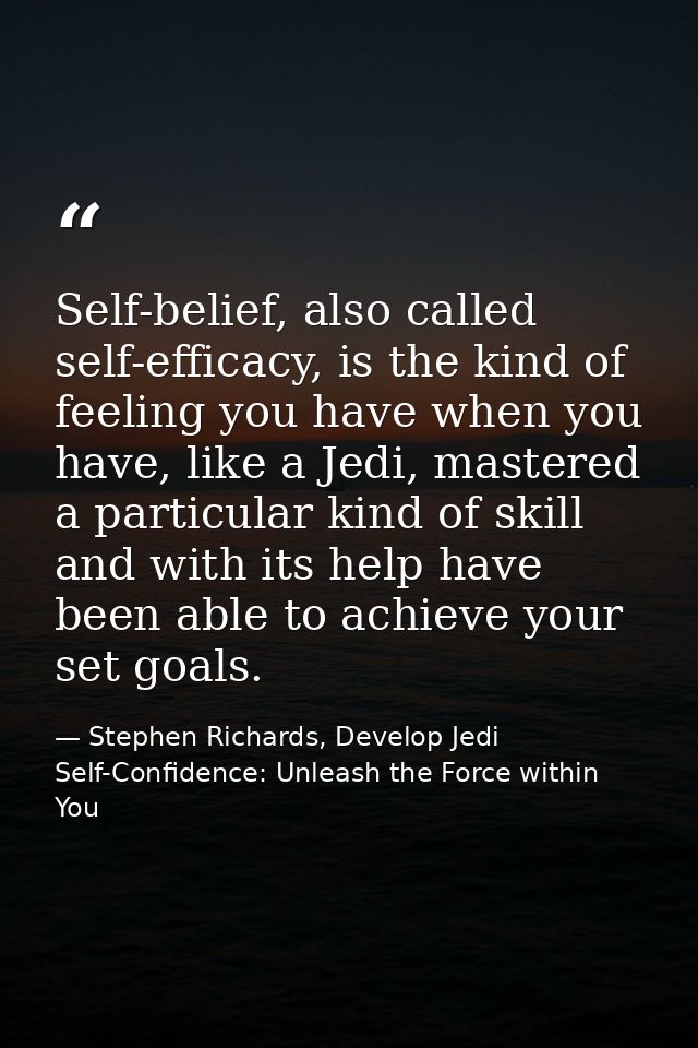 Self-belief, also called self-efficacy, is the kind of feeling you have when you have, like a Jedi, mastered a particula — Stephen Richards, Develop Jedi Self-Confidence: Unleash the Force within You