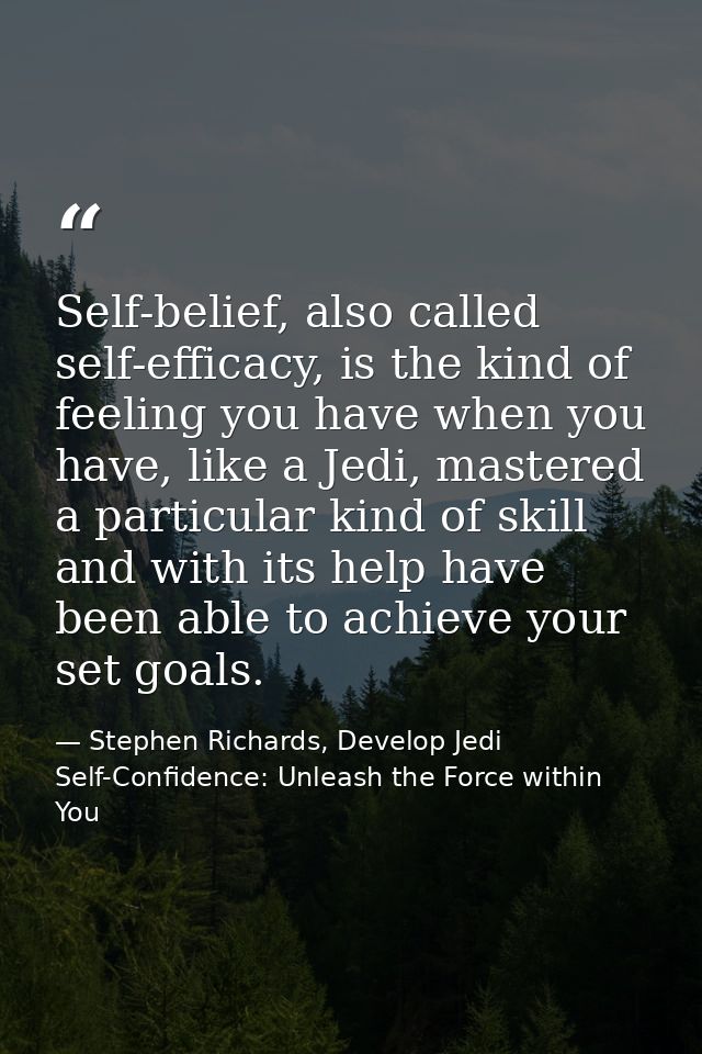 Self-belief, also called self-efficacy, is the kind of feeling you have when you have, like a Jedi, mastered a particula — Stephen Richards, Develop Jedi Self-Confidence: Unleash the Force within You