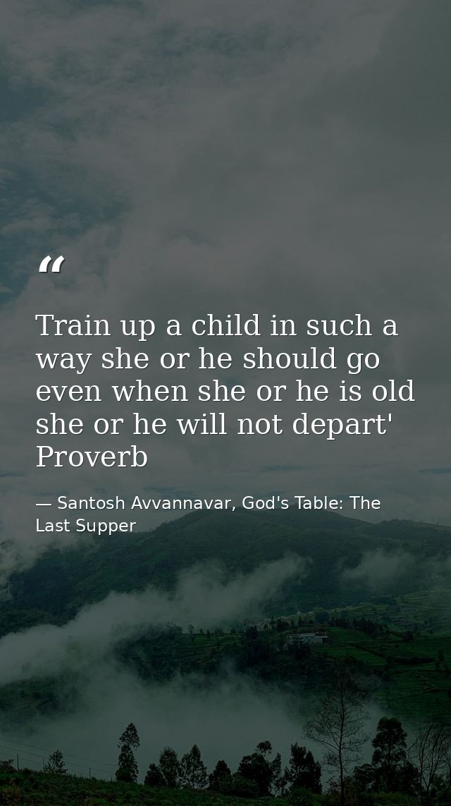 Train up a child in such a way she or he should go even when she or he is old she or he will not depart' Proverb — Santosh Avvannavar, God's Table: The Last Supper