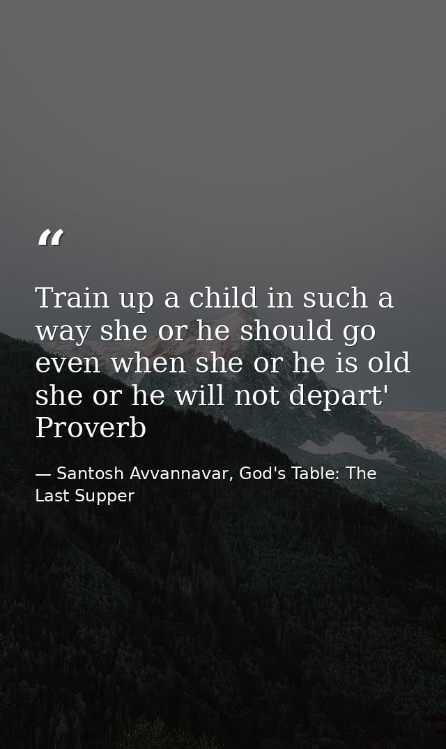 Train up a child in such a way she or he should go even when she or he is old she or he will not depart' Proverb — Santosh Avvannavar, God's Table: The Last Supper