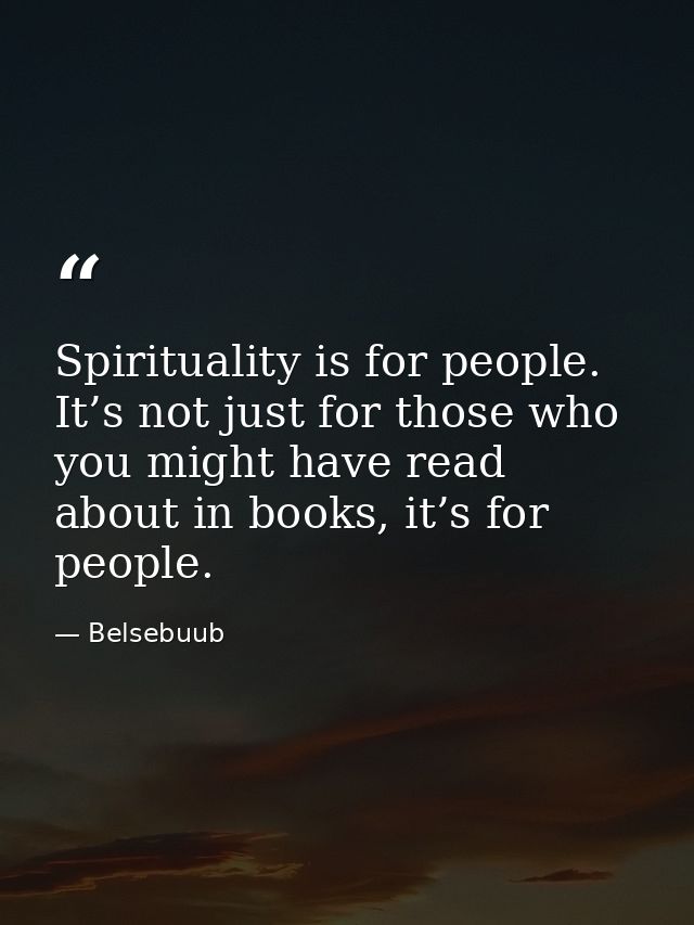 Spirituality is for people. It’s not just for those who you might have read about in books, it’s for people. — Belsebuub