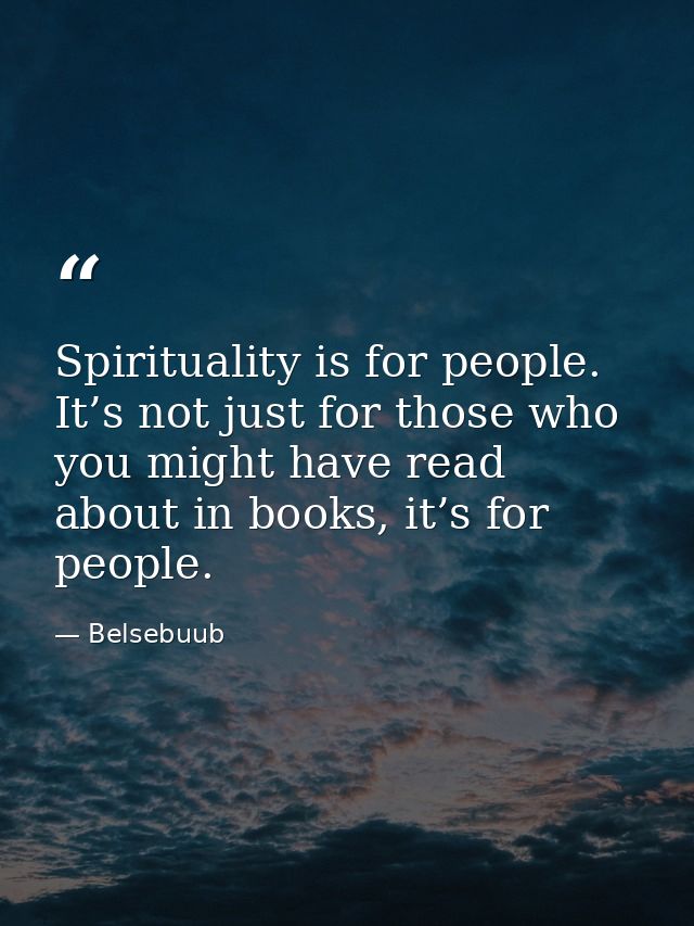 Spirituality is for people. It’s not just for those who you might have read about in books, it’s for people. — Belsebuub