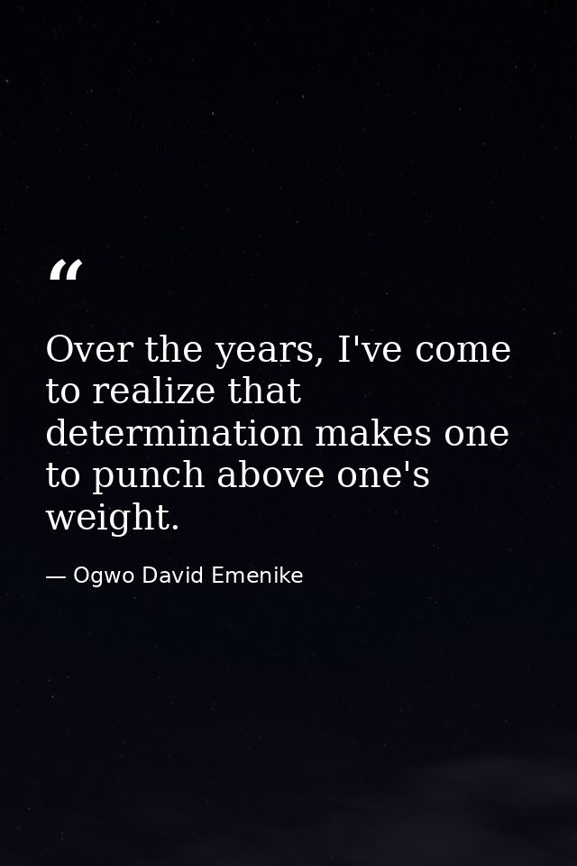 Over the years, I've come to realize that determination makes one to punch above one's weight. — Ogwo David Emenike