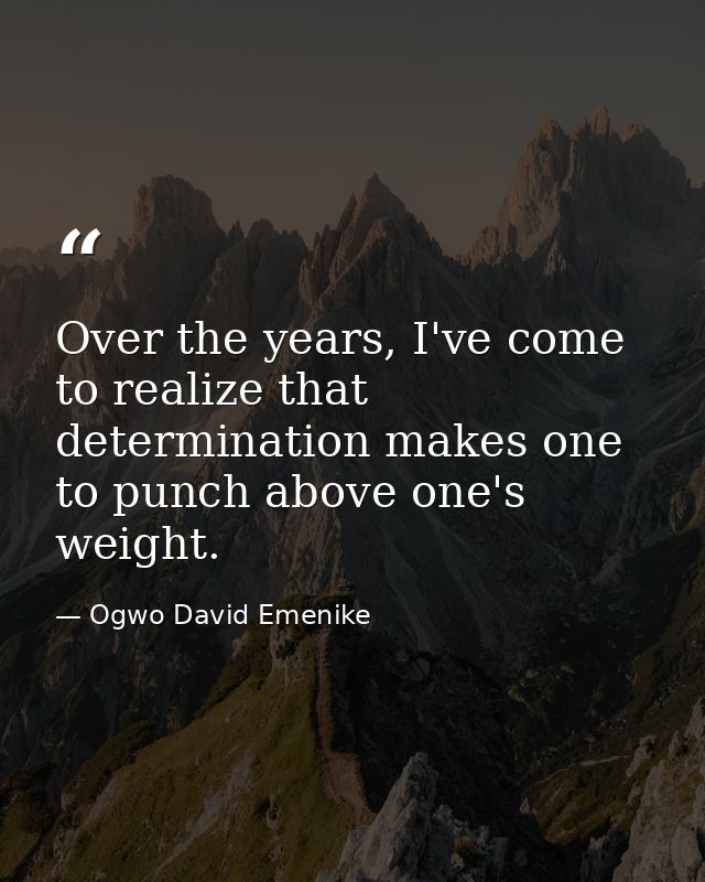 Over the years, I've come to realize that determination makes one to punch above one's weight. — Ogwo David Emenike