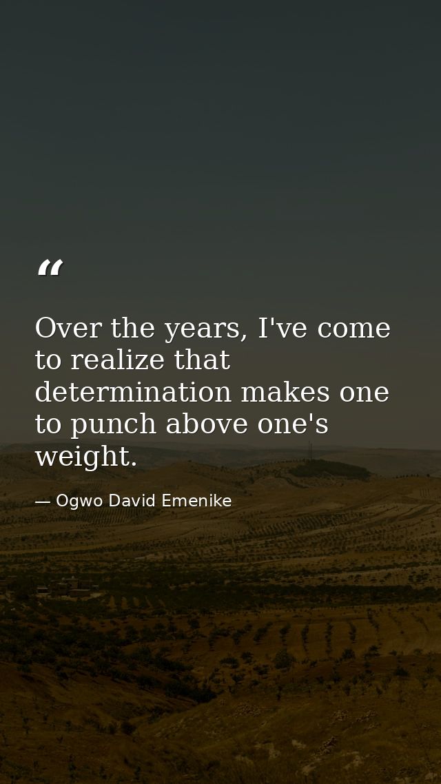 Over the years, I've come to realize that determination makes one to punch above one's weight. — Ogwo David Emenike