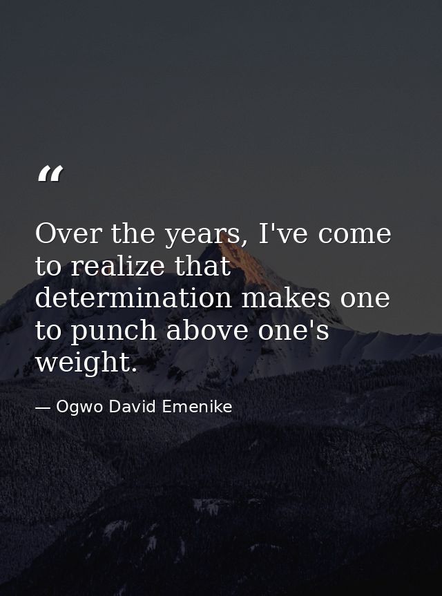 Over the years, I've come to realize that determination makes one to punch above one's weight. — Ogwo David Emenike
