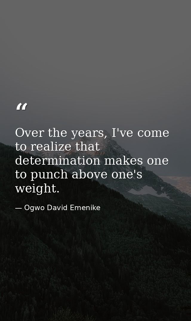 Over the years, I've come to realize that determination makes one to punch above one's weight. — Ogwo David Emenike
