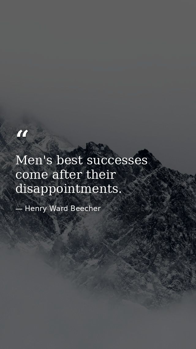 Men's best successes come after their disappointments. — Henry Ward Beecher