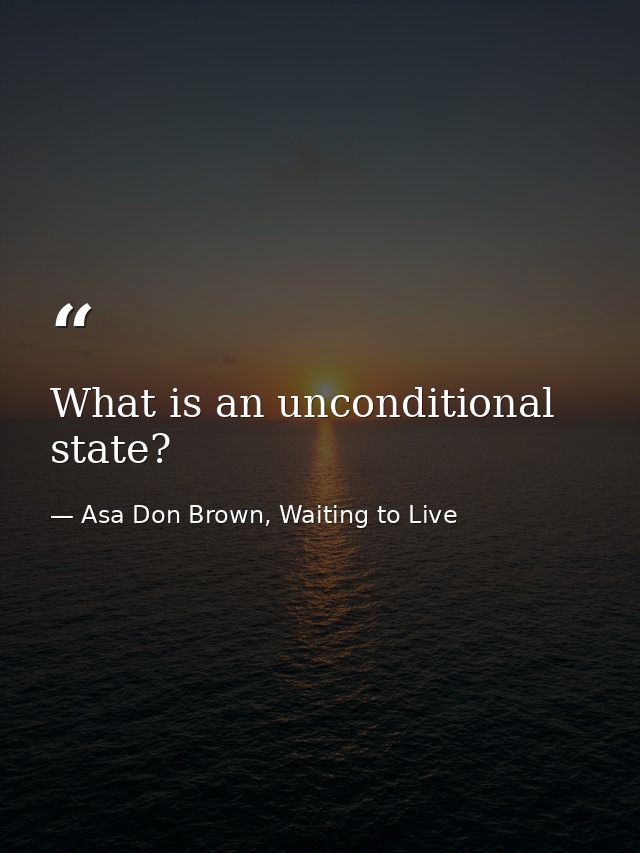 What is an unconditional state? — Asa Don Brown, Waiting to Live