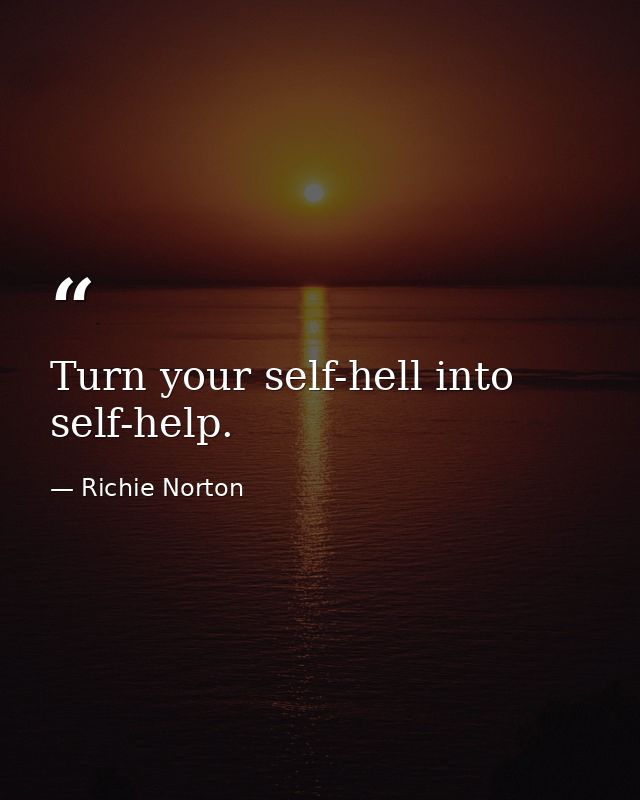 Turn your self-hell into self-help. — Richie Norton