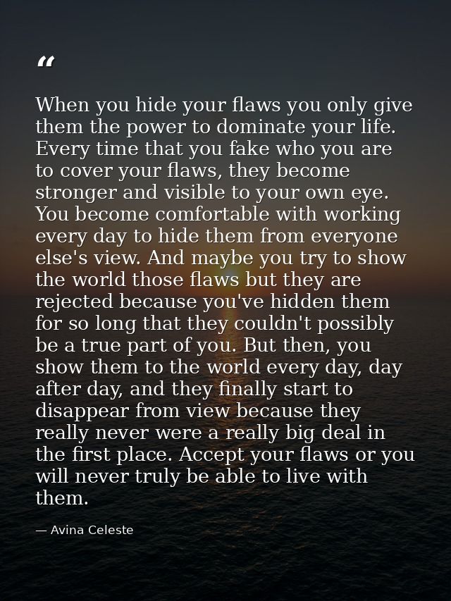 When you hide your flaws you only give them the power to dominate your life. Every time that you fake who you are to cov — Avina Celeste