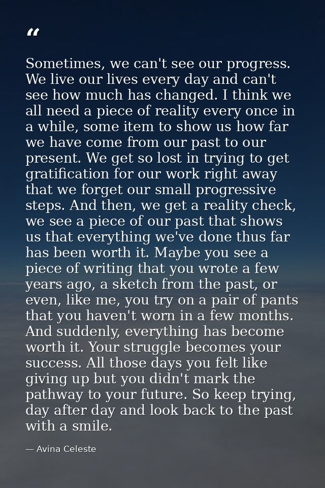 Sometimes, we can't see our progress. We live our lives every day and can't see how much has changed. I think we all nee — Avina Celeste