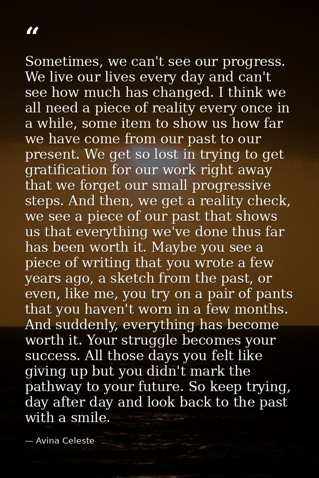 Sometimes, we can't see our progress. We live our lives every day and can't see how much has changed. I think we all nee — Avina Celeste
