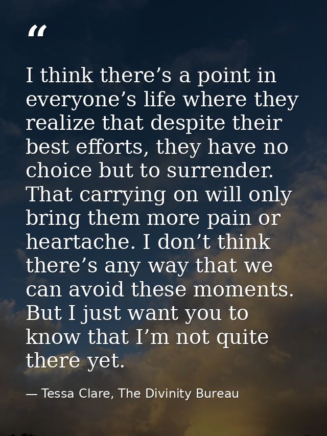 I think there’s a point in everyone’s life where they realize that despite their best efforts, they have no choice but t — Tessa Clare, The Divinity Bureau