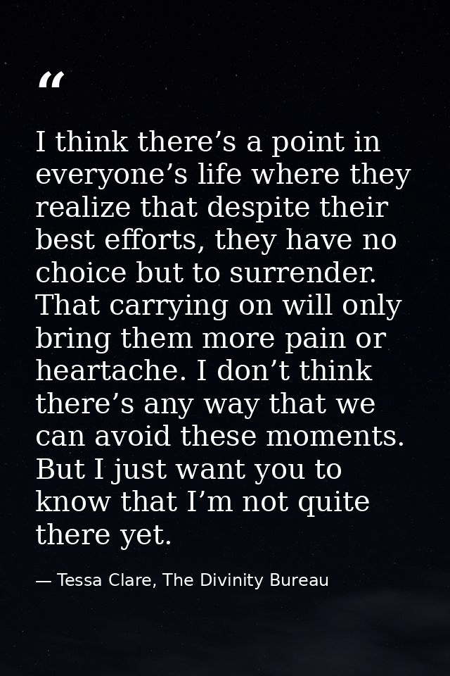 I think there’s a point in everyone’s life where they realize that despite their best efforts, they have no choice but t — Tessa Clare, The Divinity Bureau