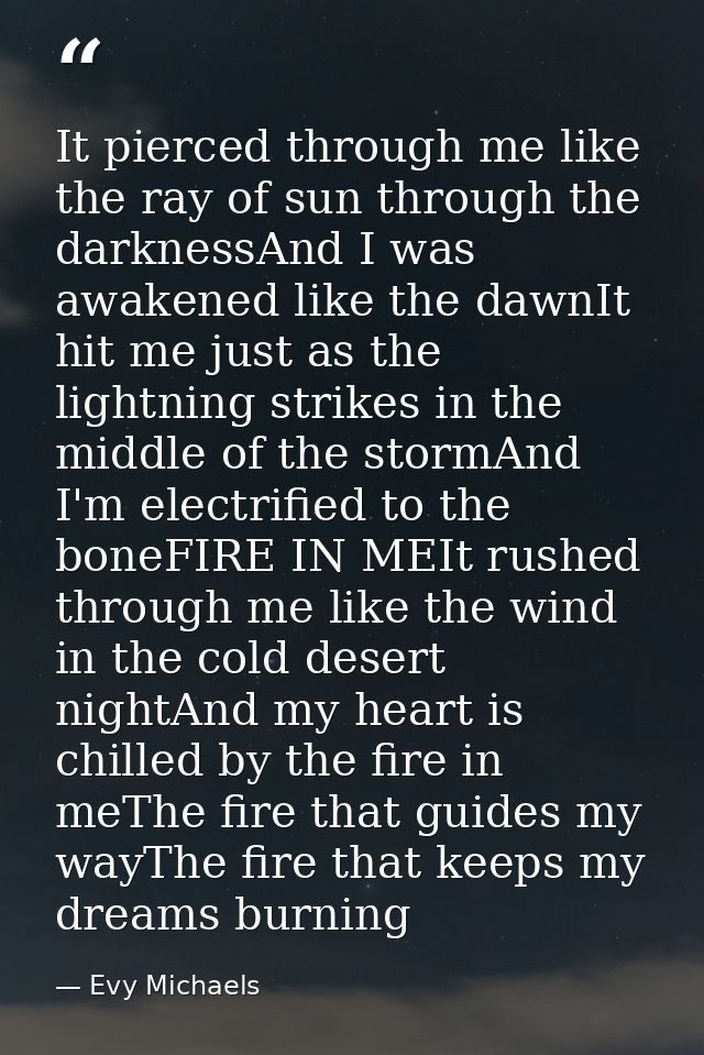 It pierced through me like the ray of sun through the darknessAnd I was awakened like the dawnIt hit me just as the ligh — Evy Michaels