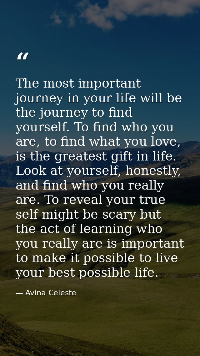 The most important journey in your life will be the journey to find yourself. To find who you are, to find what you love — Avina Celeste