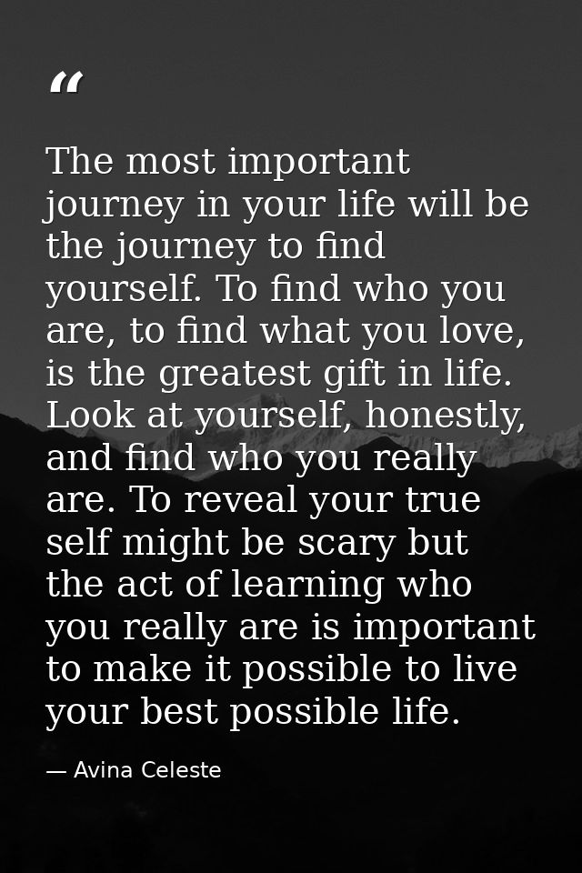 The most important journey in your life will be the journey to find yourself. To find who you are, to find what you love — Avina Celeste