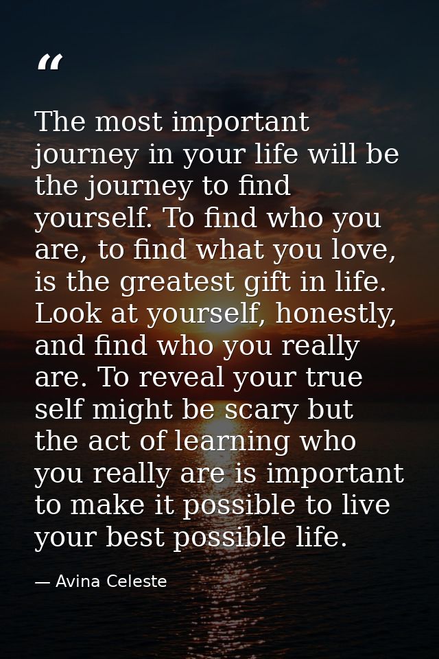 The most important journey in your life will be the journey to find yourself. To find who you are, to find what you love — Avina Celeste
