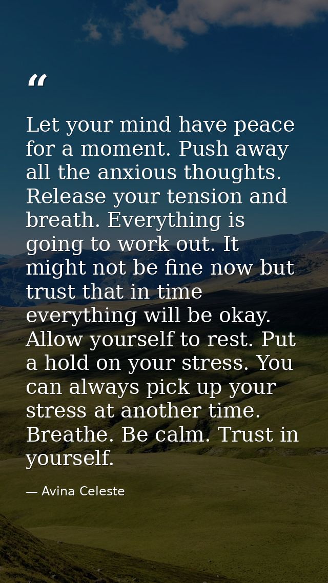 Let your mind have peace for a moment. Push away all the anxious thoughts. Release your tension and breath. Everything i — Avina Celeste
