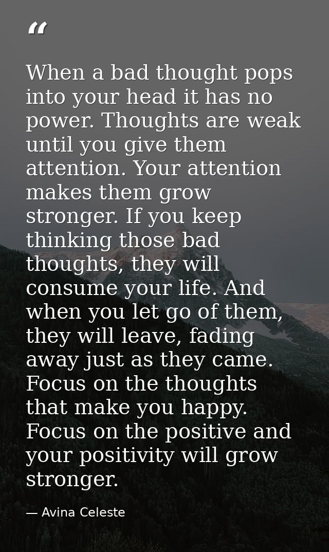 When a bad thought pops into your head it has no power. Thoughts are weak until you give them attention. Your attention  — Avina Celeste
