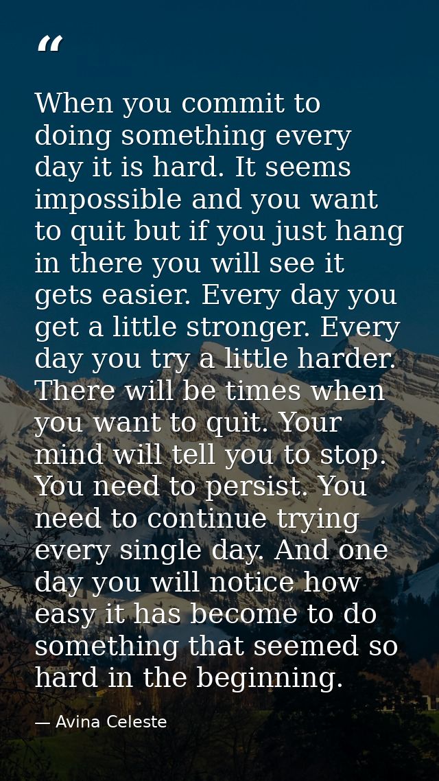 When you commit to doing something every day it is hard. It seems impossible and you want to quit but if you just hang i — Avina Celeste