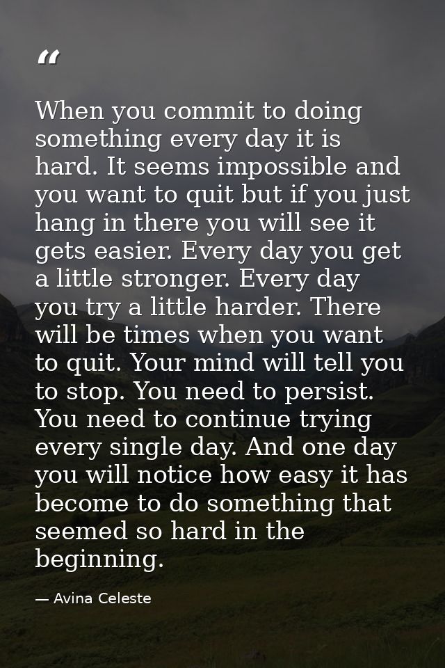 When you commit to doing something every day it is hard. It seems impossible and you want to quit but if you just hang i — Avina Celeste